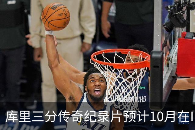 库里三分传奇纪录片预计10月在IMAX上映，展现勇士明星背后的故事