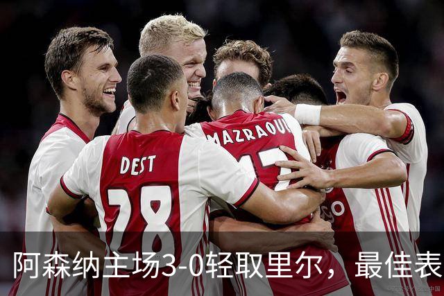 阿森纳主场3-0轻取里尔，最佳表现者非进球者